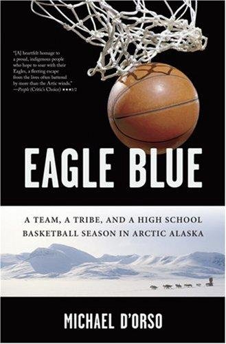 Cover of Eagle Blue: A Team, a Tribe, and a High School Basketball Season in Arctic Alaska