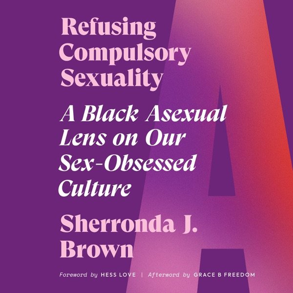 Cover of Refusing Compulsory Sexuality: A Black Asexual Lens on Our Sex-Obsessed Culture